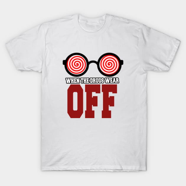 Funny glasses when the drugs wear off T-Shirt by karimydesign